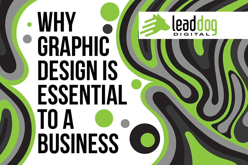An illustration with the title "Why Graphic Design is Essential to a Business" and the Lead Dog Digital Tyler Texas logo. The visual highlights why graphic design is essential to a business.
